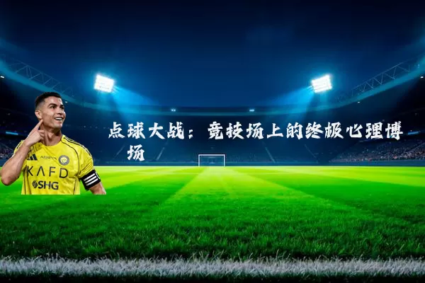 点球大战:竞技场上的终极心理博弈场