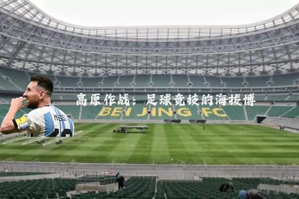 高原作战:足球竞技的海拔博弈